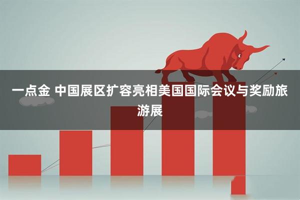 一点金 中国展区扩容亮相美国国际会议与奖励旅游展